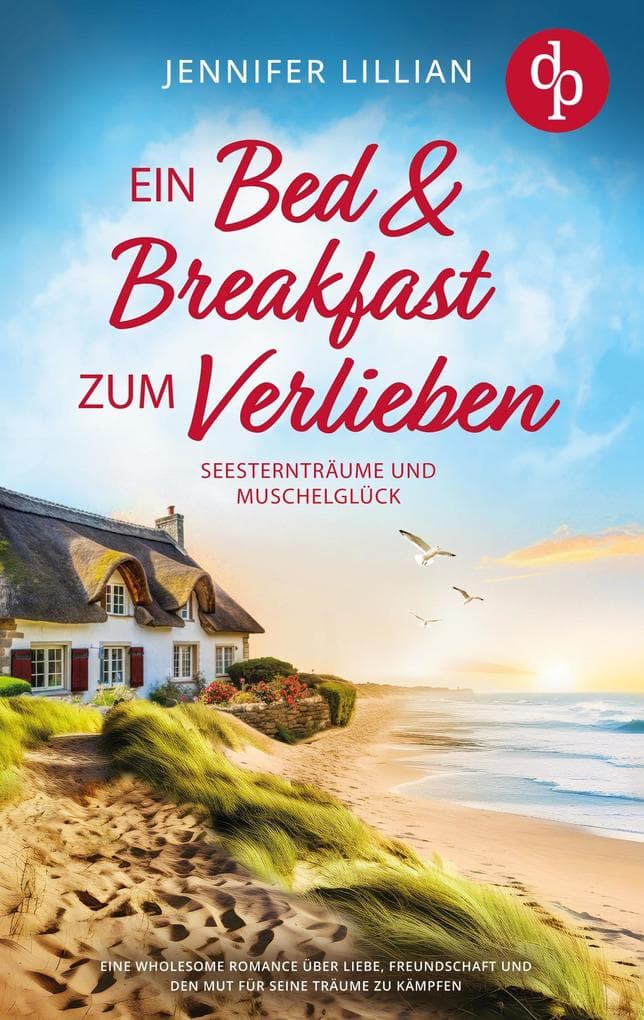 Ein Bed & Breakfast zum Verlieben | Eine Wholesome Romance über Liebe, Freundschaft und den Mut für seine Träume zu kämpfen