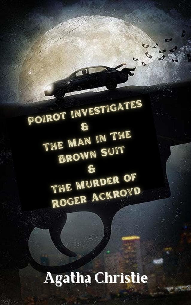 Poirot investigates & The Man in The Brown Suit & The Murder of Roger Ackroyd