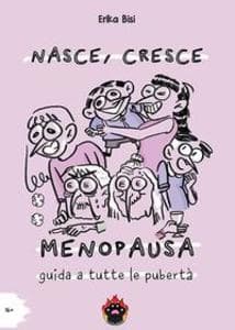 Nasce, cresce, menopausa. Guida a tutte le pubertà