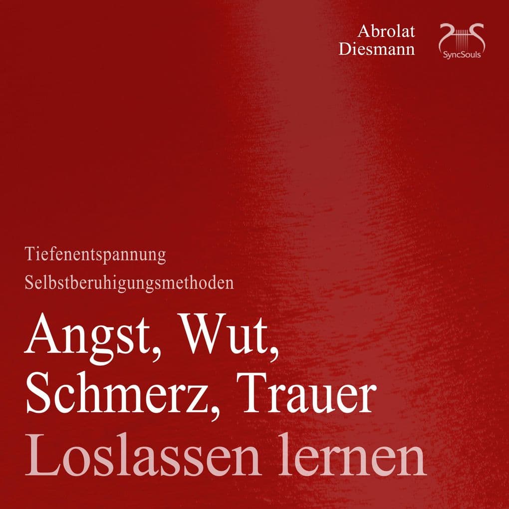 Angst, Wut, Schmerz, Trauer loslassen lernen