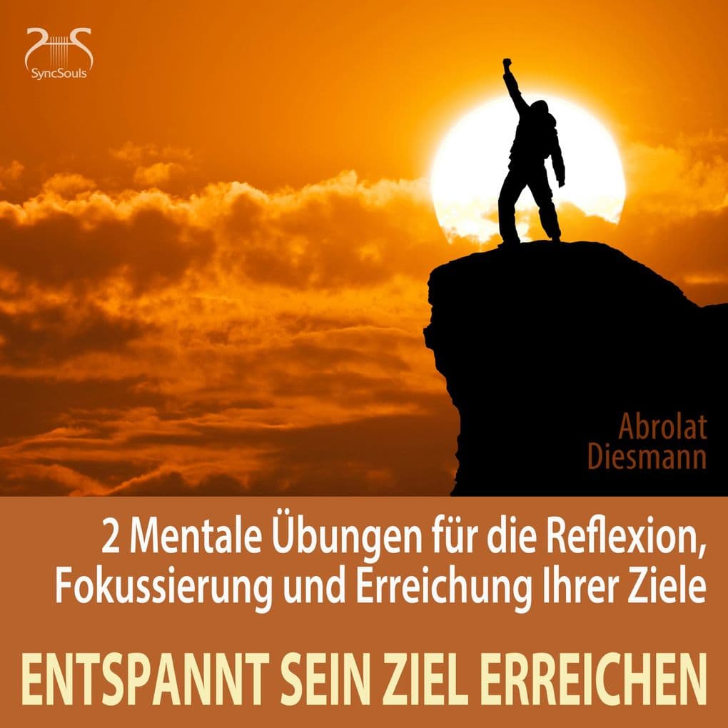 Entspannt sein Ziel erreichen - 2 Mentale Übungen für die Reflexion, Fokussierung und Erreichung Ihrer Ziele