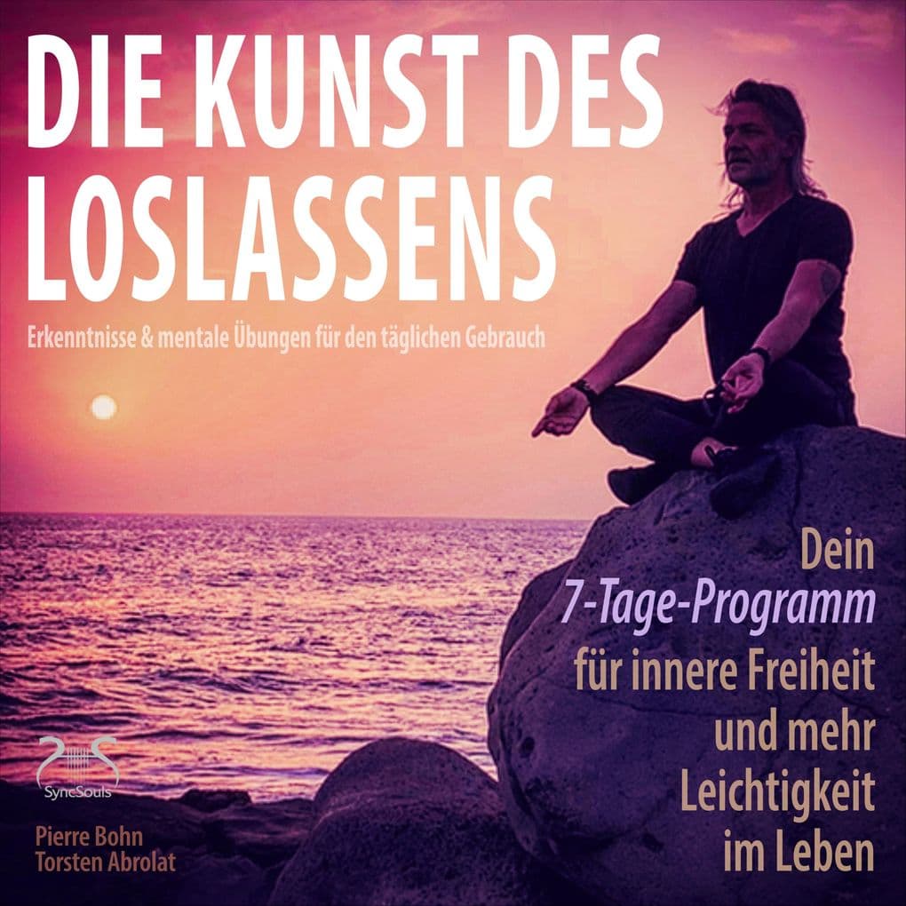 Die Kunst des Loslassens - Dein 7-Tage-Programm für innere Freiheit und mehr Leichtigkeit im Leben