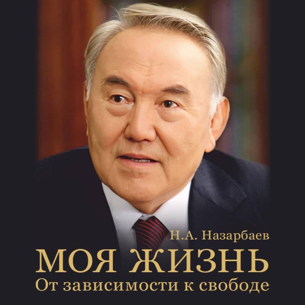 Moya zhizn. Ot zavisimosti k svobode. Avtobiografiya pervogo prezidenta Kazahstana