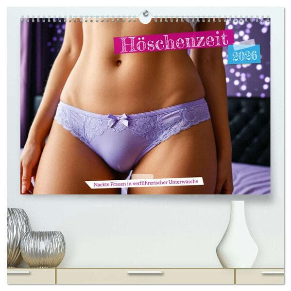 Höschenzeit - Nackte Frauen in verführerischer Unterwäsche (hochwertiger Premium Wandkalender 2026 DIN A2 quer), Kunstdruck in Hochglanz