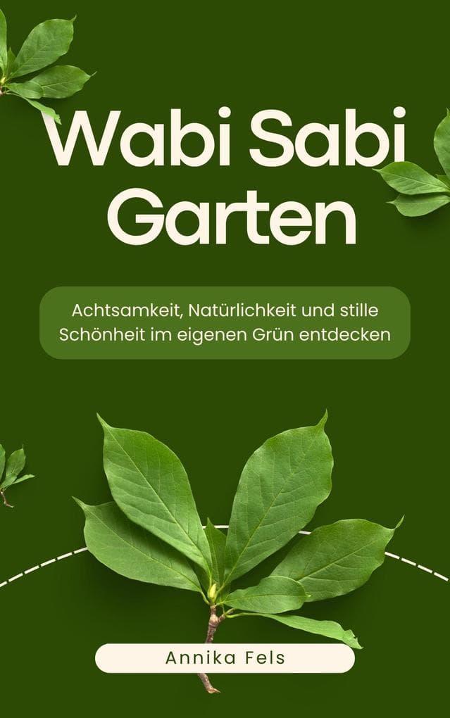 Wabi Sabi Garten. Achtsamkeit, Natürlichkeit und stille Schönheit im eigenen Grün entdecken