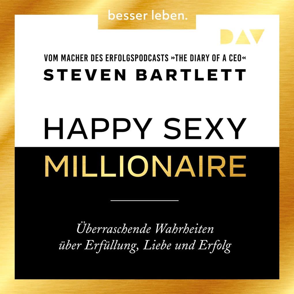 Happy Sexy Millionaire Überraschende Wahrheiten über Erfüllung, Liebe und Erfolg