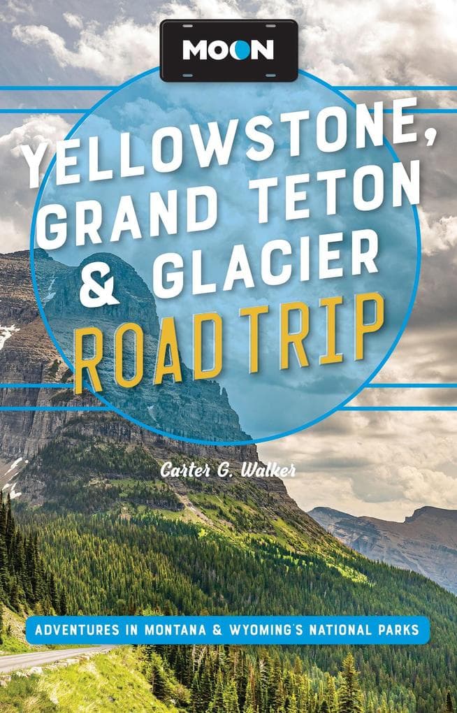 Moon Yellowstone, Grand Teton & Glacier Road Trip (Third Edition)