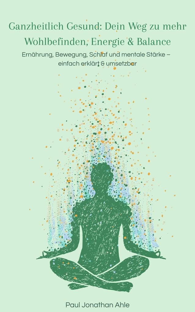 Ganzheitlich Gesund: Dein Weg zu mehr Wohlbefinden, Energie & Balance