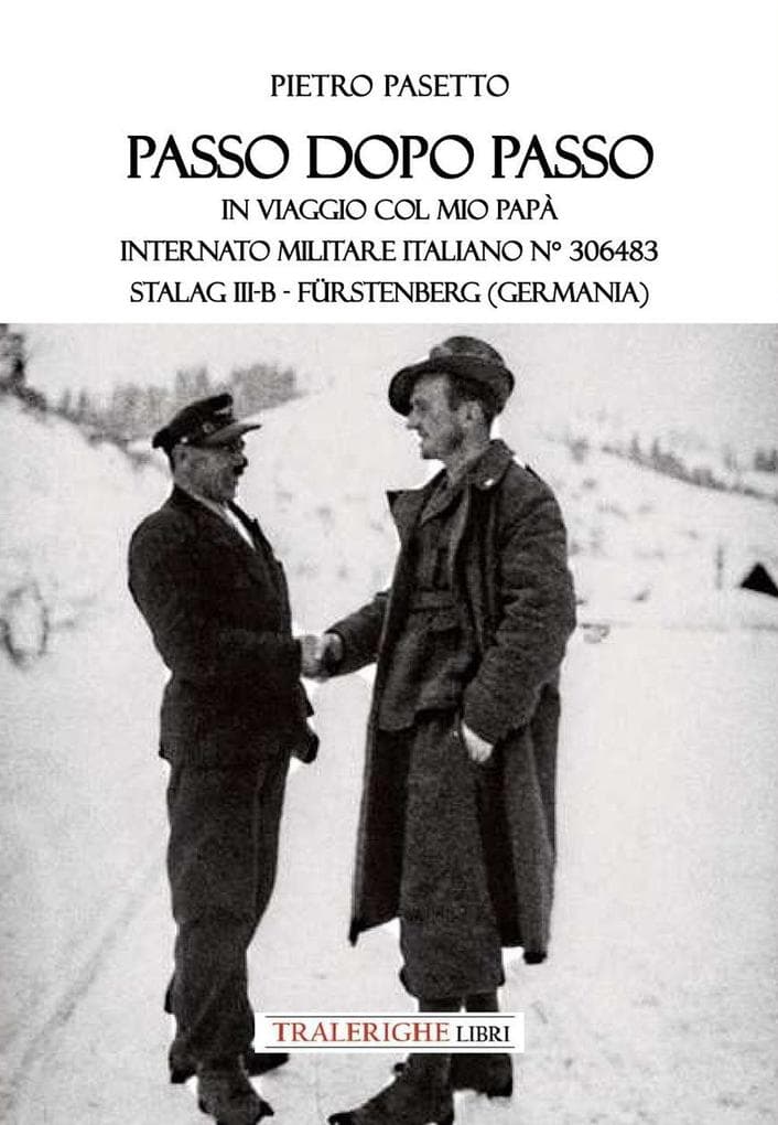 Passo dopo passo. In viaggio col mio papà. Internato militare italiano n° 306483 Stalag III-B - Fürstenberg (Germania)