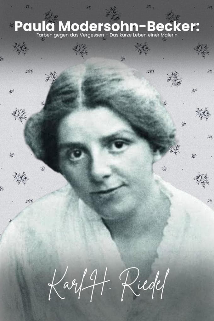 Paula Modersohn-Becker: Farben gegen das Vergessen - Das kurze Leben einer Malerin