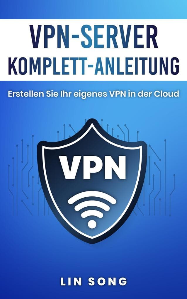 VPN-Server Komplett-Anleitung: Erstellen Sie Ihr eigenes VPN in der Cloud