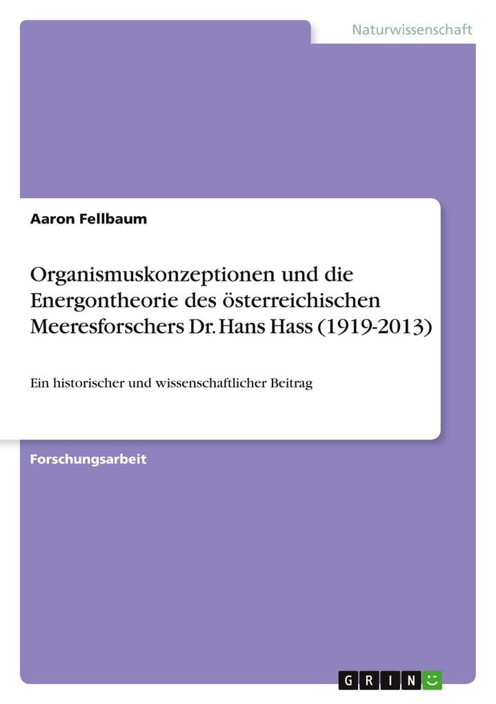Organismuskonzeptionen und die Energontheorie des österreichischen Meeresforschers Dr. Hans Hass (1919-2013)