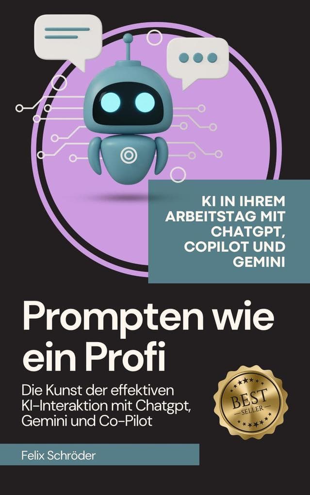 Prompten wie ein Profi: Die Kunst der effektiven KI-Interaktion mit Chatgpt, Gemini und Co-Pilot (KI einfach erklärt)