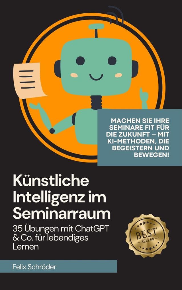 Künstliche Intelligenz im Seminarraum: 35 Übungen mit ChatGPT & Co. für lebendiges Lernen (KI einfach erklärt)
