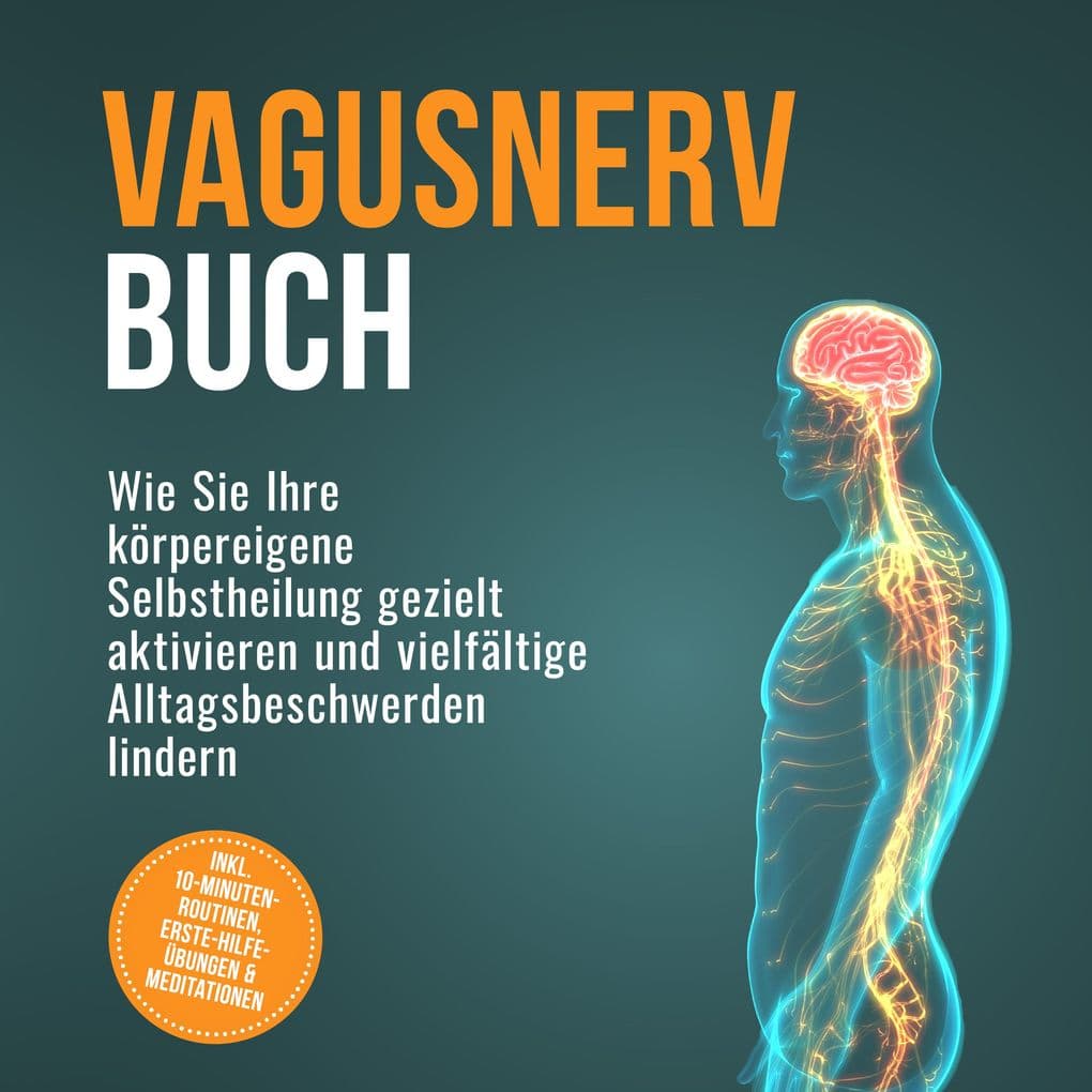 Vagusnerv Buch: Wie Sie Ihre körpereigene Selbstheilung gezielt aktivieren und vielfältige Alltagsbeschwerden lindern inkl. 10-Minuten-Routinen, Erste-Hilfe-Übungen & Meditationen