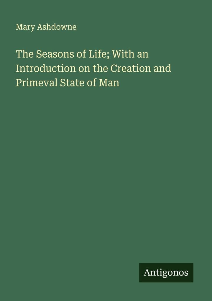 The Seasons of Life; With an Introduction on the Creation and Primeval State of Man
