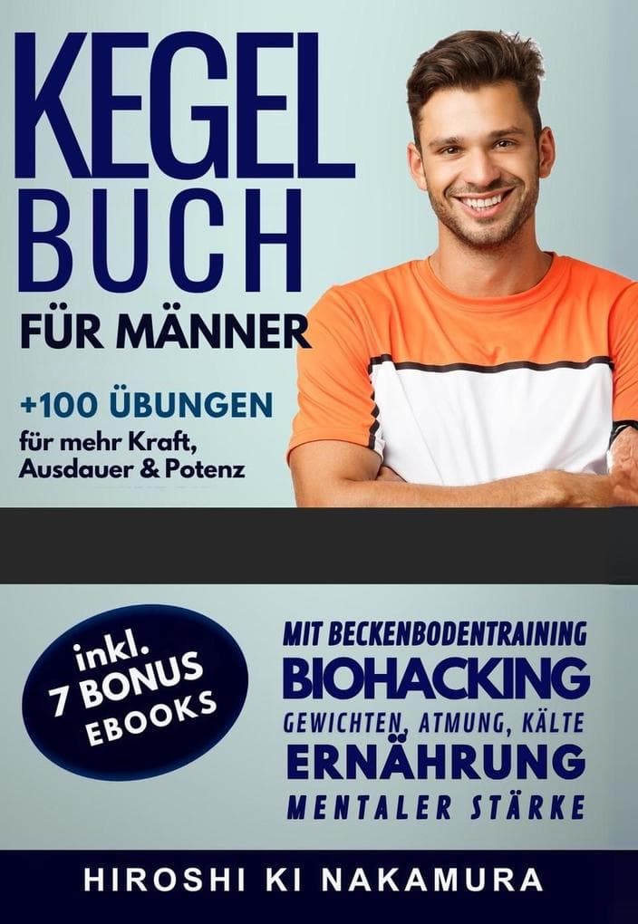 Kegelbuch für Männer: 100 Übungen für mehr Kraft, Ausdauer & Potenz (Mit Beckenbodentraining, Biohacking, Gewichten, Atmung, Kälte, Ernährung & Mentaler Stärke)