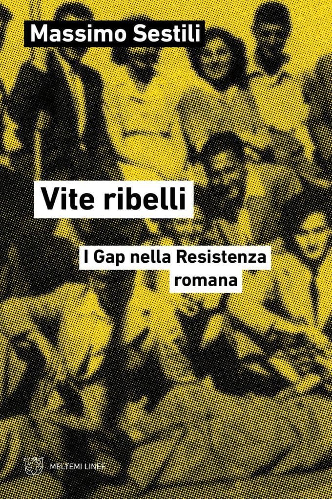 Vite ribelli. I Gap nella Resistenza romana