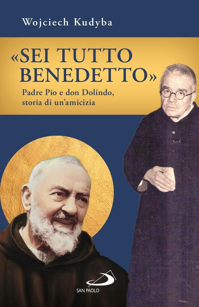 'Sei tutto benedetto'. Padre Pio e Don Dolindo, storia di un'amicizia