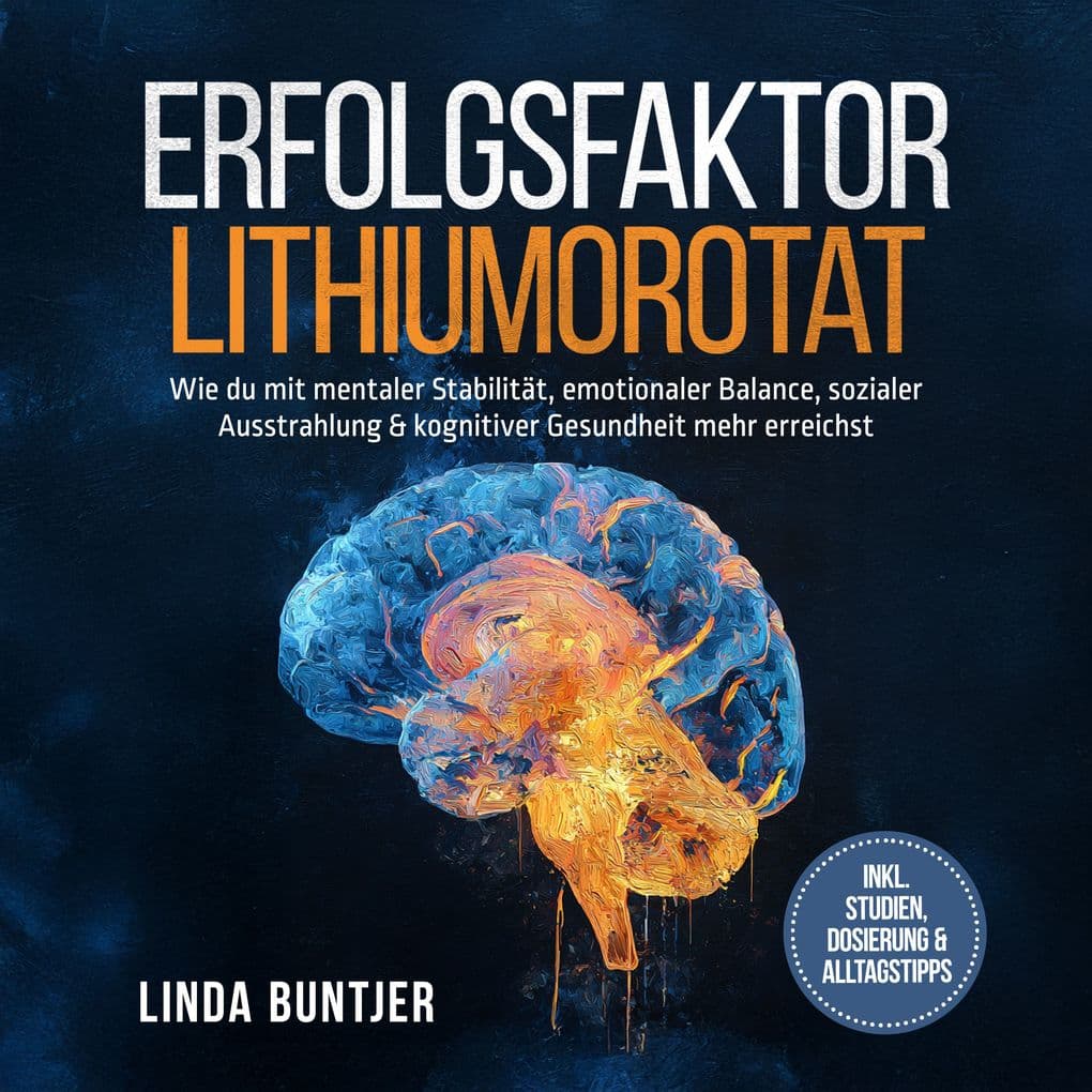 Erfolgsfaktor Lithiumorotat: Wie du mit mentaler Stabilität, emotionaler Balance, sozialer Ausstrahlung & kognitiver Gesundheit mehr erreichst inkl. Studien, Dosierung & Alltagstipps