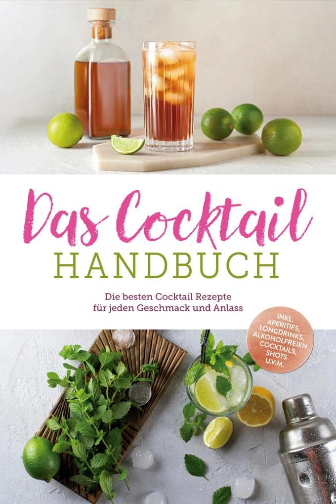 Das Cocktail Handbuch: Die besten Cocktail Rezepte für jeden Geschmack und Anlass - inkl. Aperitifs, Longdrinks, alkoholfreien Cocktails, Shots u.v.m.