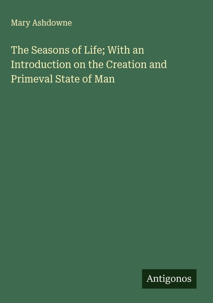 The Seasons of Life; With an Introduction on the Creation and Primeval State of Man