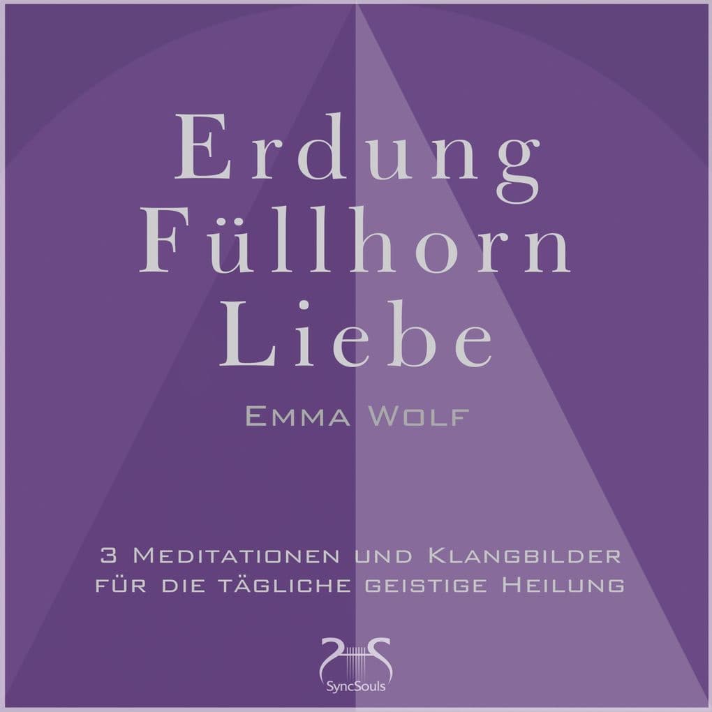 Erdung - Füllhorn - Liebe: 3 Meditationen und Klangbilder für die tägliche geistige Heilung