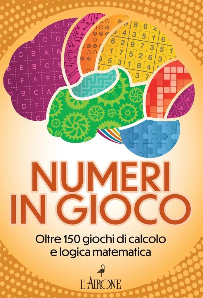 Numeri in gioco. Oltre 150 giochi di calcolo e logica matematica