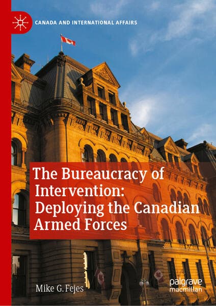 The Bureaucracy of Intervention: Deploying the Canadian Armed Forces