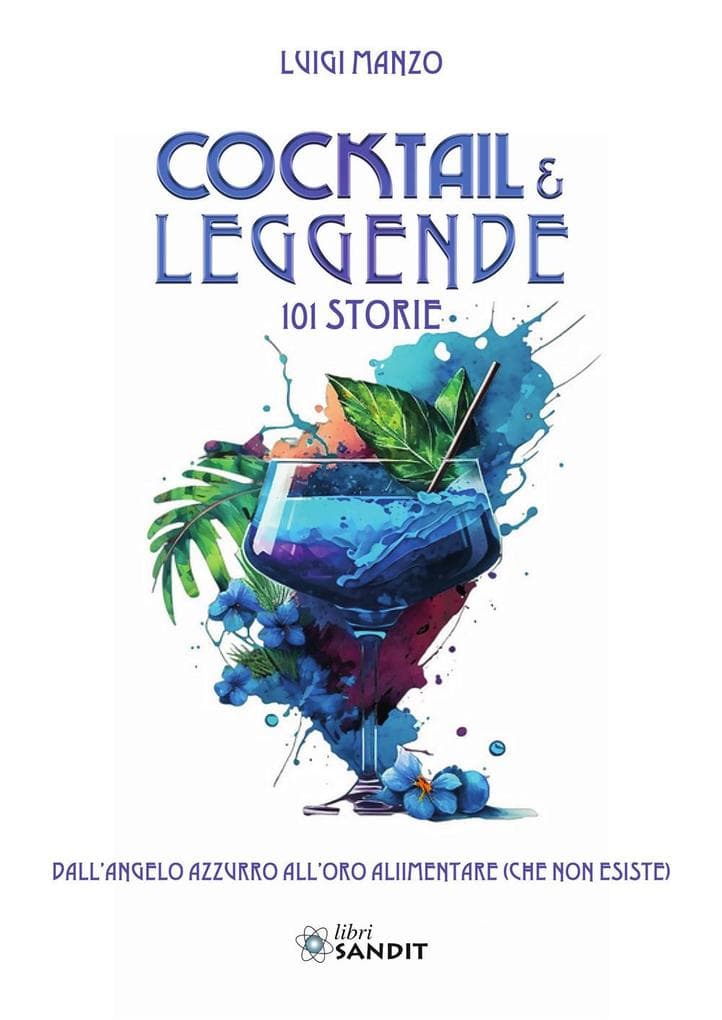 Cocktail & leggende. 101 Storie. Dall'angelo azzurro all'oro alimentare (che non esiste)