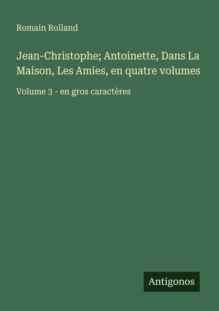 Jean-Christophe; Antoinette, Dans La Maison, Les Amies, en quatre volumes