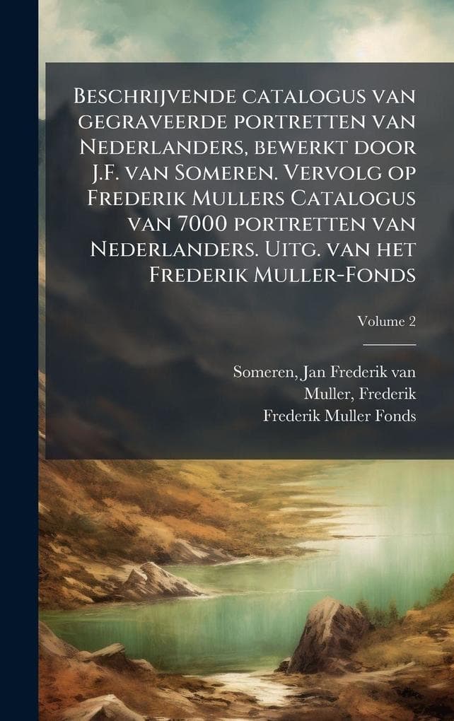Beschrijvende catalogus van gegraveerde portretten van Nederlanders, bewerkt door J.F. van Someren. Vervolg op Frederik Mullers Catalogus van 7000 portretten van Nederlanders. Uitg. van het Frederik Muller-Fonds