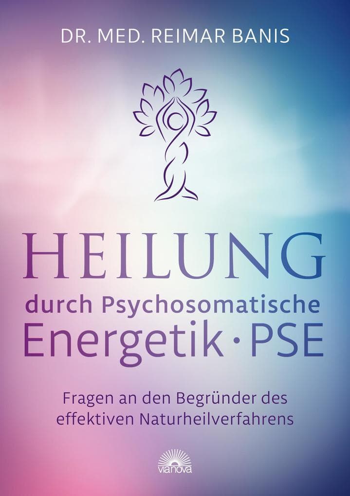 Heilung durch Psychosomatische Energetik . PSE