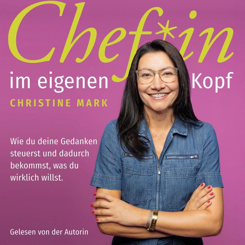 Chef*in im eigenen Kopf - Wie du deine Gedanken steuerst und dadurch bekommst, was du wirklich willst