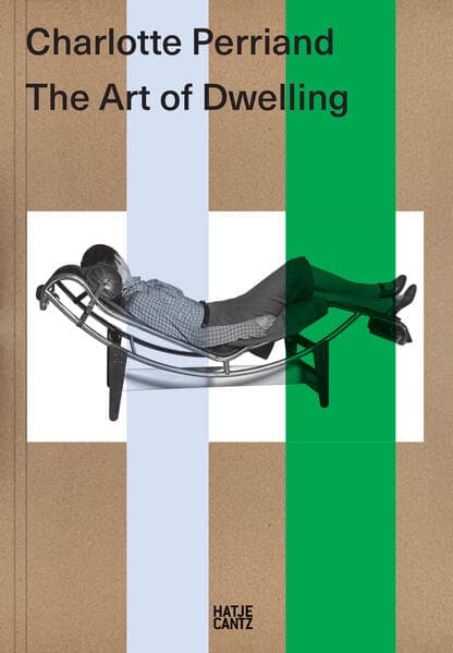 Charlotte Perriand. The Art of Dwelling - Architecture, Design and the Ecological Vision of a Modern Icon