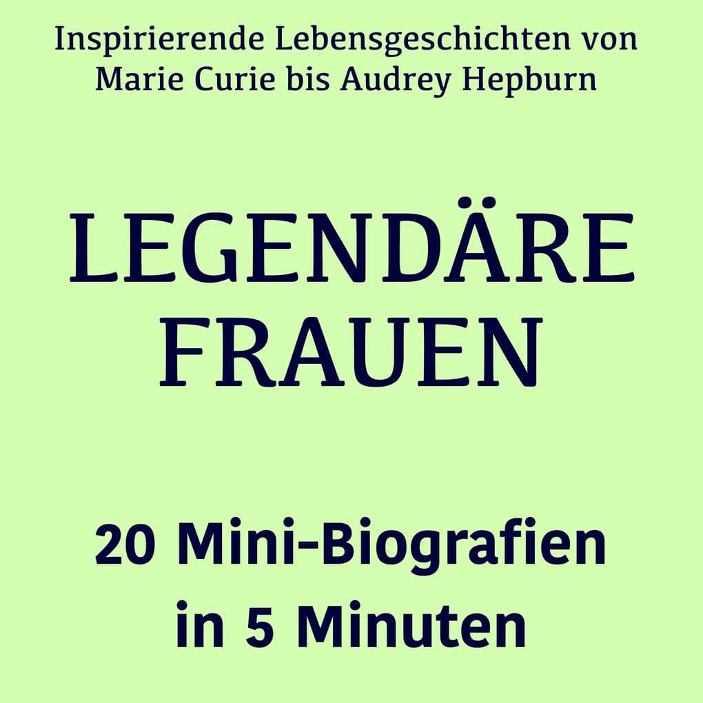Legendäre Frauen 20 Mini-Biografien in 5 Minuten