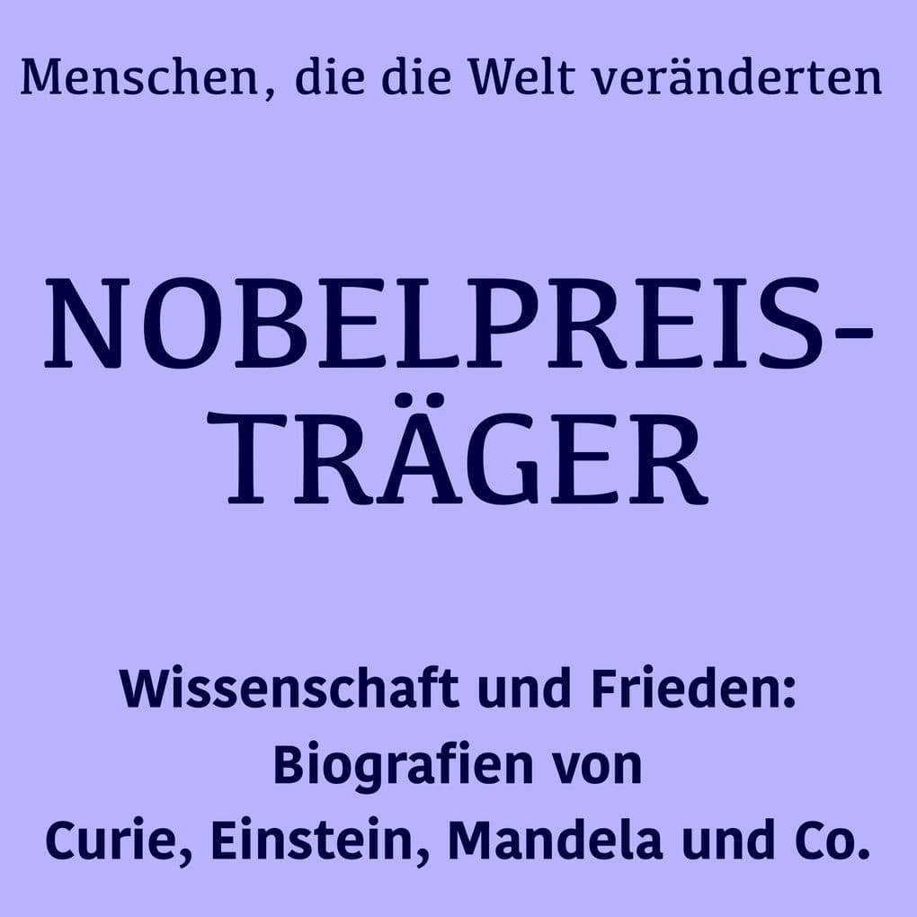 Nobelpreisträger: Menschen, die die Welt veränderten
