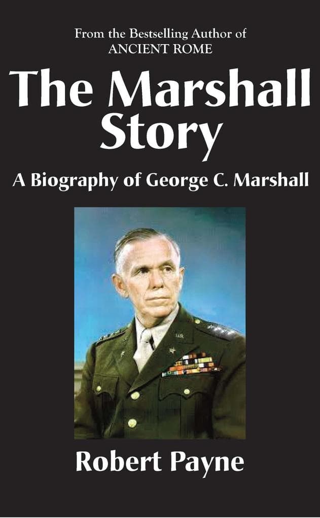 The Marshall Story, A Biography of General George C. Marshall (The Robert Payne Library, #6)