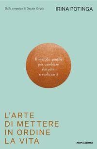 L' arte di mettere in ordine la vita. Il metodo gentile per cambiare abitudini e realizzarti