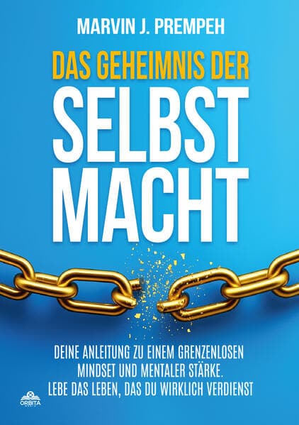 Das Geheimnis der Selbstmacht - Deine Anleitung zu einem grenzenlosen Mindset und mentaler Stärke