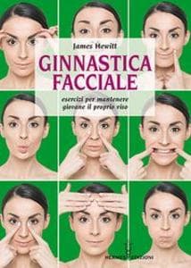 Ginnastica facciale. Esercizi per mantenere giovane il proprio viso