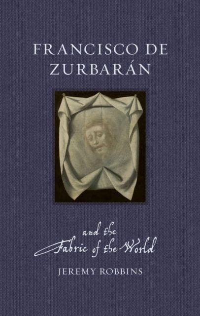 Francisco de Zurbaran and the Fabric of the World