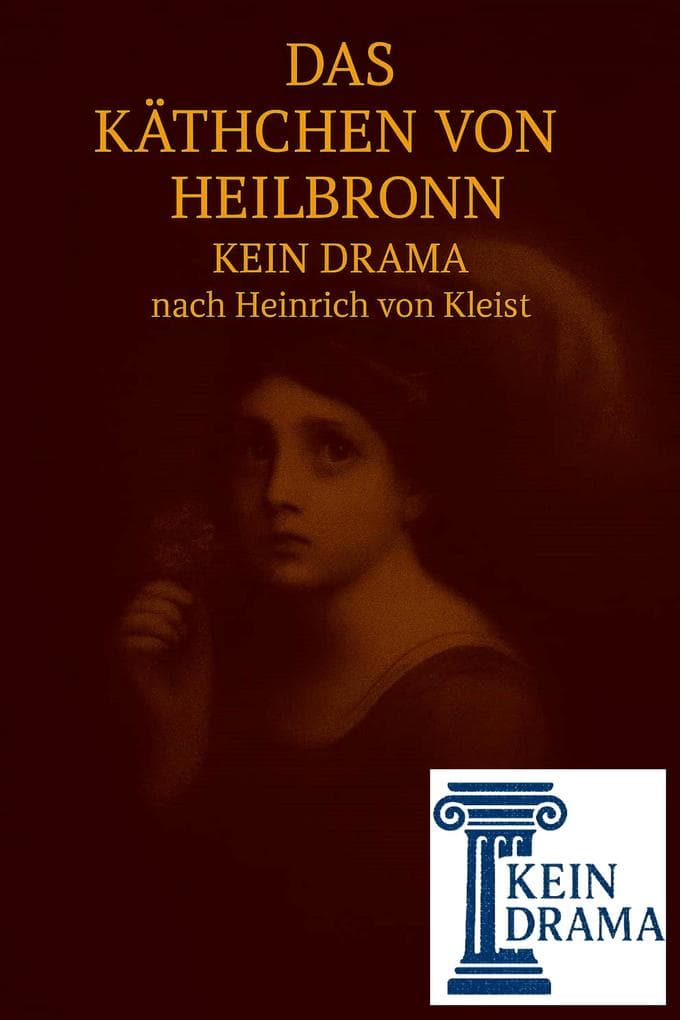 Das Käthchen von Heilbronn - Kein Drama nach Heinrich von Kleist