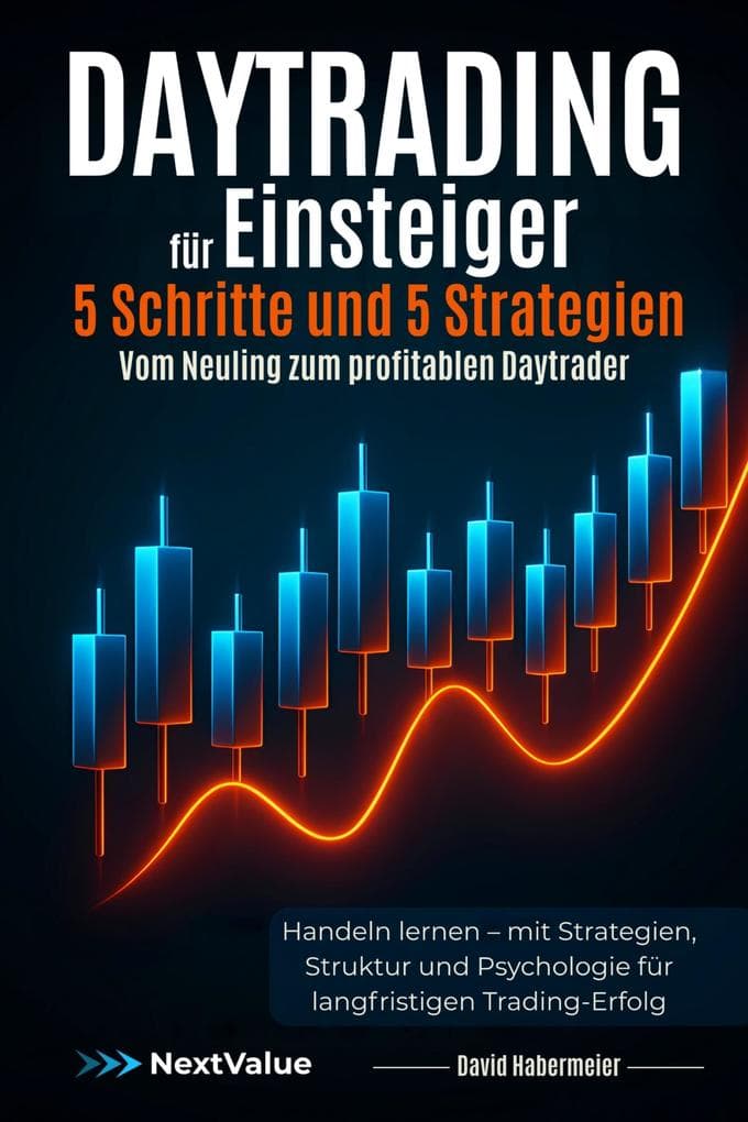 Daytrading für Einsteiger - 5 Schritte und 5 Strategien - Vom Neuling zum profitablen Daytrader