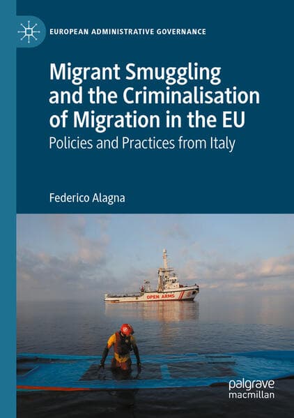 Migrant Smuggling and the Criminalisation of Migration in the EU