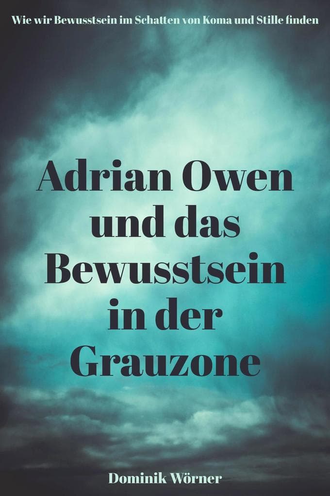 Adrian Owen und das Bewusstsein in der Grauzone (Bewusstsein kompakt, #4)