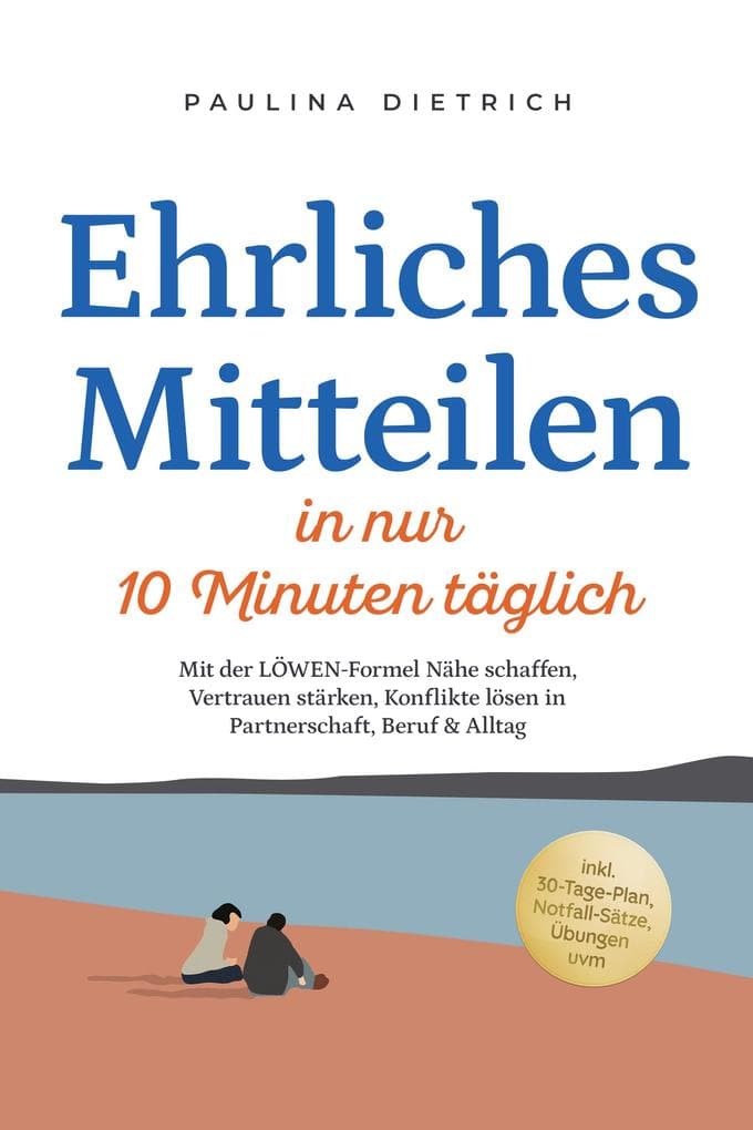 Ehrliches Mitteilen in nur 10 Minuten täglich: Mit der LÖWEN-Formel Nähe schaffen, Vertrauen stärken, Konflikte lösen in Partnerschaft, Beruf & Alltag - inkl. 30-Tage-Plan, Notfall-Sätze, Übungen uvm
