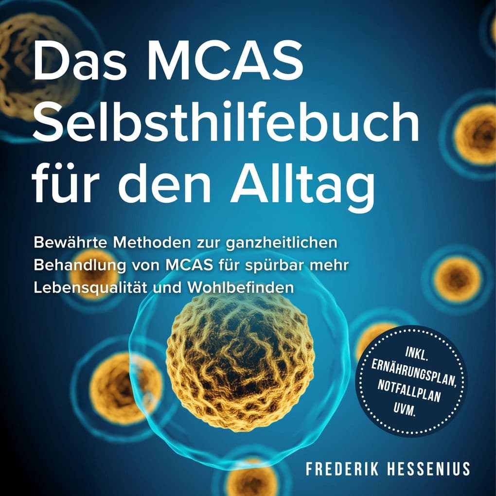 Das MCAS Selbsthilfebuch für den Alltag: Bewährte Methoden zur ganzheitlichen Behandlung von MCAS für spürbar mehr Lebensqualität und Wohlbefinden - inkl. Ernährungsplan, Notfallplan uvm.