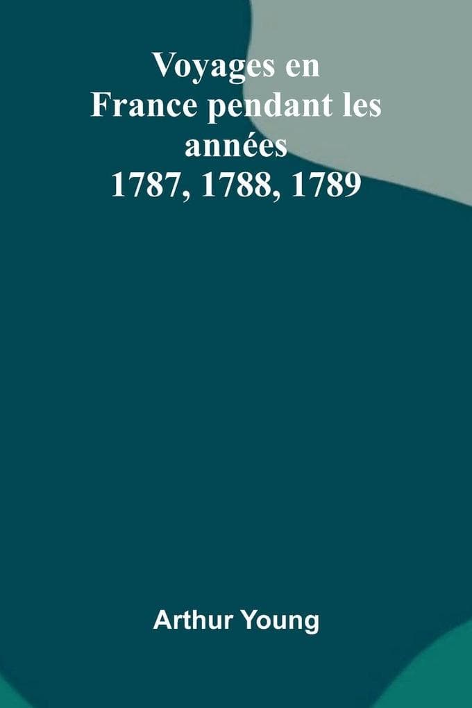 Voyages En France Pendant Les Ann es 1787, 1788, 1789
