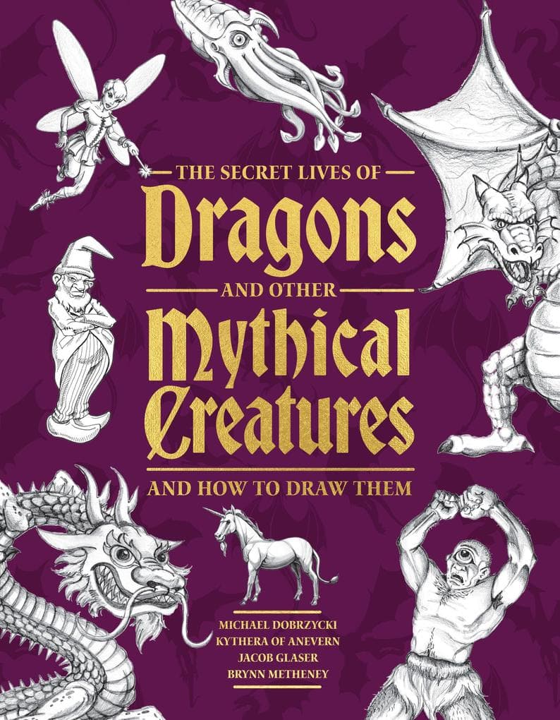 The Secret Lives of Dragons and Other Mythical Creatures